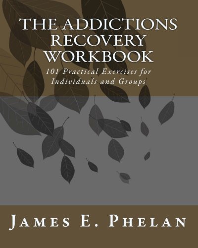 The Addictions Recovery Workbook 101 Practical Exercises For The Addictions Recovery Workbook 101 Practical Exercises For