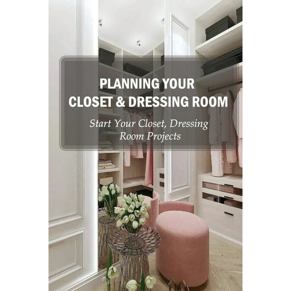 Planning Your Closet & Dressing Room: Start Your Closet, Dressing Room Projects: Diy Closet Design