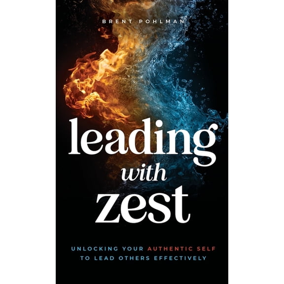 Leading with Zest: Unlocking Your Authentic Self to Lead Others Effectively, (Hardcover)