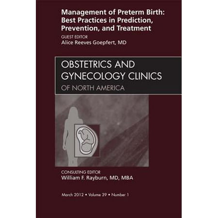 Management of Preterm Birth: Best Practices in Prediction, Prevention, and Treatment, An Issue of Obstetrics and Gynecology Clinics - E-Book - Volume 39-1 -