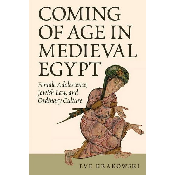 Coming of Age in Medieval Egypt: Female Adolescence, Jewish Law, and Ordinary Culture, (Paperback)