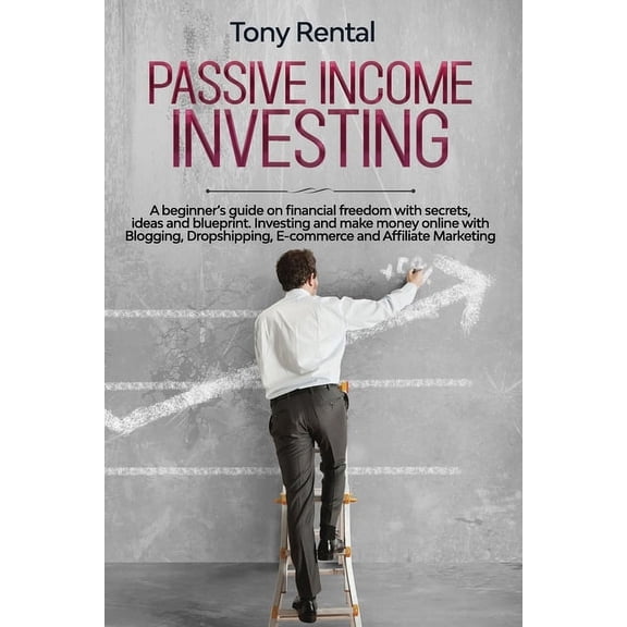 Passive Income Investing: A beginner's guide on financial freedom with secrets, ideas and blueprint. Investing and make , (Paperback)