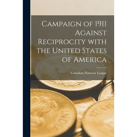 Campaign of 1911 Against Reciprocity With the United States of America [microform] (Paperback)