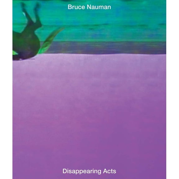Bruce Nauman: Disappearing Acts, (Hardcover)