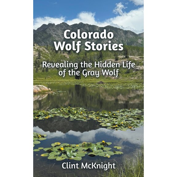 Colorado Wolf Stories: Revealing the Hidden Life of the Gray Wolf, (Paperback)