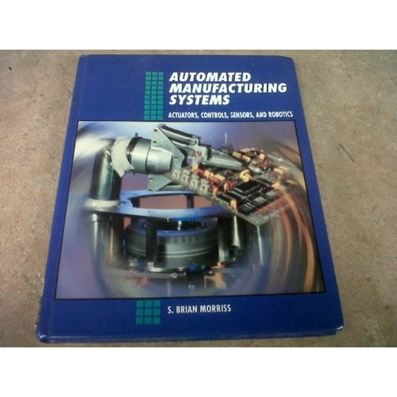 Pre-Owned Automated Manufacturing Systems: Actuators, Controls, Sensors, and Robotics (Hardcover) 0028023315 9780028023311