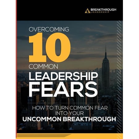 Overcoming 10 Common Leadership Fears: How to Turn Common Fear into Your Uncommon Breakthrough (Paperback)