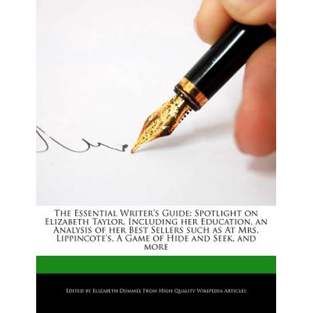 The Essential Writer's Guide : Spotlight on Elizabeth Taylor, Including Her Education, an Analysis of Her Best Sellers Such as at Mrs. Lippincote's, a Game of Hide and Seek, and (Best Hiding Spots In A Car)