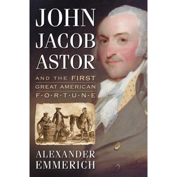 Pre-Owned John Jacob Astor and the First Great American Fortune (Paperback)