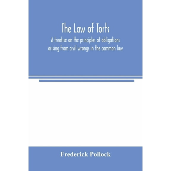 The law of torts: a treatise on the principles of obligations arising from civil wrongs in the common law; to which is a, (Paperback)