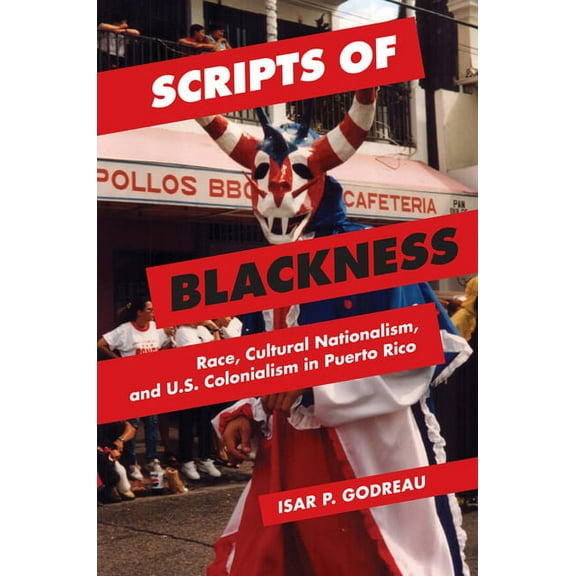 Global Studies of the United States Scripts of Blackness: Race, Cultural Nationalism, and U.S. Colonialism in Puerto Rico, (Paperback)