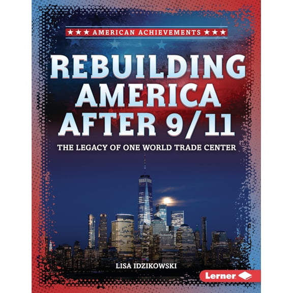 American Achievements Rebuilding America After 9/11: The Legacy of One World Trade Center, (Hardcover)