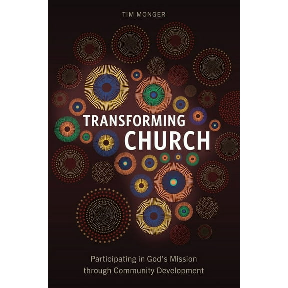 Transforming Church: Participating in God's Mission through Community Development (Paperback)