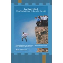 La Gravedad : Una Verdad Para Ti, Pero No Para Mí Evidencias Sobre La Existencia Y La Identidad de Dios (Paperback)