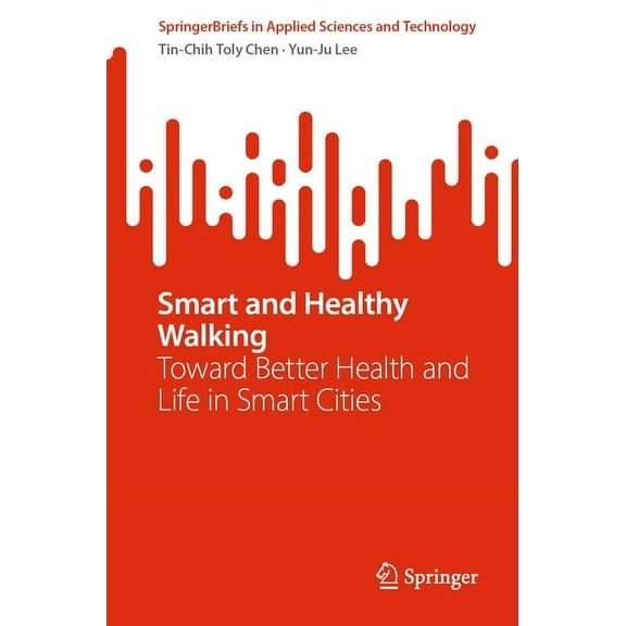 Springerbriefs in Applied Sciences and T Smart and Healthy Walking: Toward Better Health and Life in Smart Cities, (Paperback)