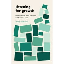 Listening for Growth: What Startups Need the Most but Hear the Least, (Paperback)