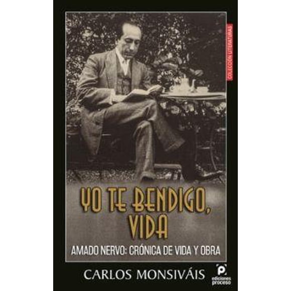 YO TE BENDIGO VIDA Amado Nervo Crónica de Vida y Obra 9786077876939