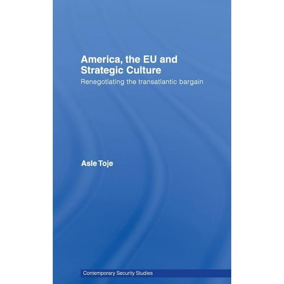 Contemporary Security Studies America, the EU and Strategic Culture: Renegotiating the Transatlantic Bargain, (Hardcover)