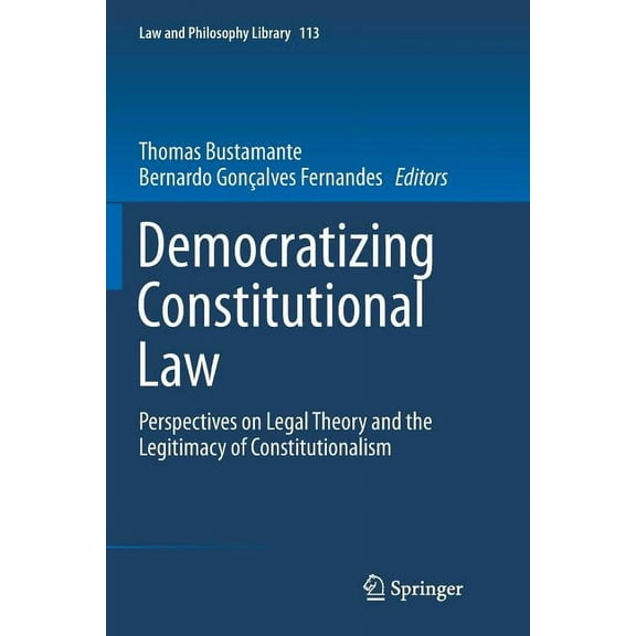 Law and Philosophy Library Democratizing Constitutional Law: Perspectives on Legal Theory and the Legitimacy of Constitutionalism, Book 113, (Paperback)