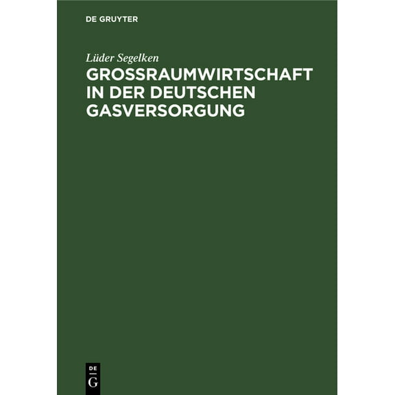 GroÃraumwirtschaft in Der Deutschen Gasversorgung, (Hardcover)