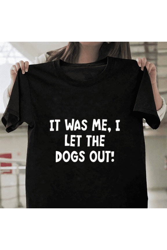 It Was Me I Let The Dogs Out Funny Dog Meme Unisex T-Shirt, up to size 3XL.
