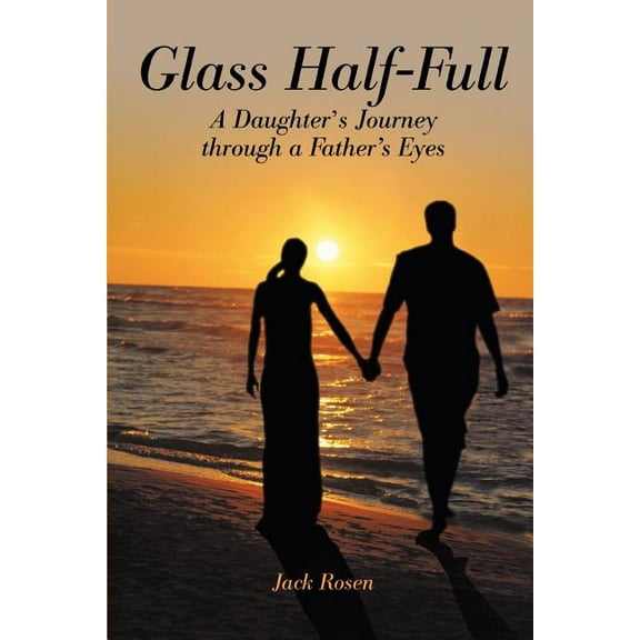 Glass Half-Full: A Daughter's Journey Through A Father's Eyes, (Paperback)