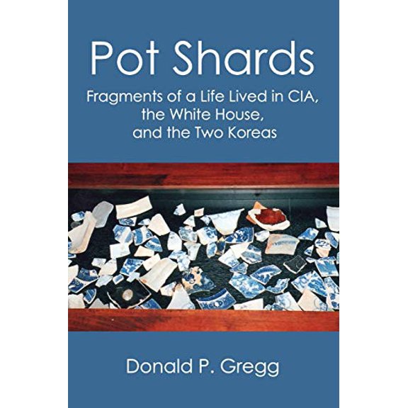 Pre-Owned Pot Shards: Fragments of a Life Lived in CIA, the White House, and the Two Koreas (Paperback) 0990447103 9780990447108