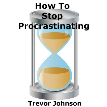 How To Stop Procrastinating - eBook (Best Way To Stop Procrastinating)