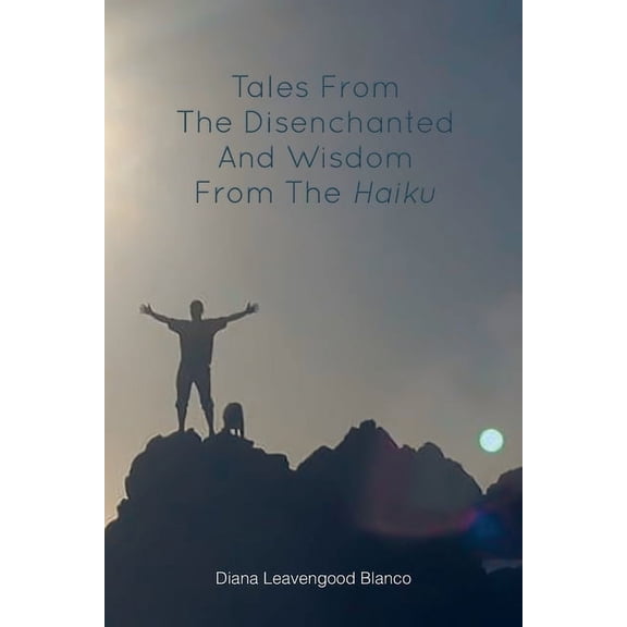 Tales from the Disenchanted and Wisdom from the Haiku, (Paperback)
