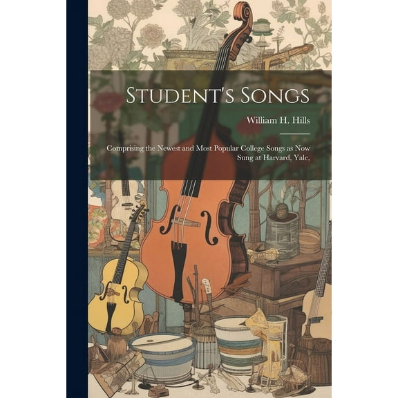 Student's Songs: Comprising the Newest and Most Popular College Songs as now Sung at Harvard, Yale,, (Paperback)
