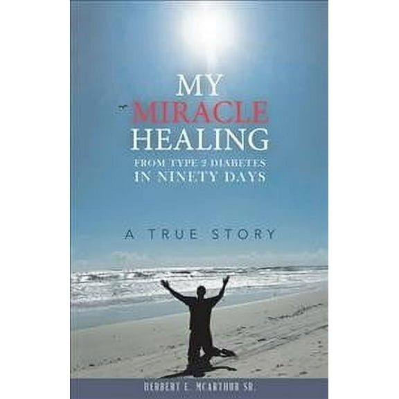 My Miracle Healing from Type 2 Diabetes in Ninety Days: A True Story (Hardcover)
