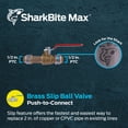 thumbnail image 2 of Válvula esférica SharkBite Max 1/2 x 1/2 pulgadas para tuberías de latón, 2 of 6