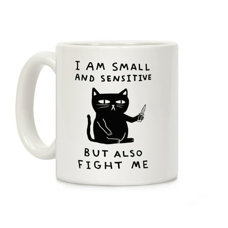 LookHUMAN I Am Small And Sensitive But Also Fight Me Cat White 11 Ounce Ceramic Coffee (Cat Loves Me Best Mug)