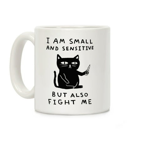 - LookHUMAN I Am Small And Sensitive But Also Fight Me Cat White 11 Ounce Ceramic Coffee Mug
