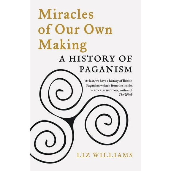 Miracles of Our Own Making: A History of Paganism, (Paperback)