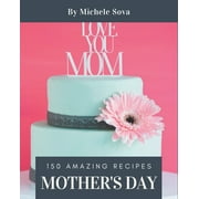 150 Amazing Mother's Day Recipes : A Mother's Day Cookbook to Fall In Love With (Paperback)