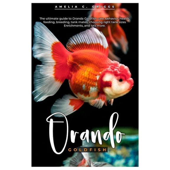 Oranda Goldfish: The ultimate guide to Oranda Goldfish care, behavior, health, feeding, breeding, tank mates, choosing r, (Paperback)