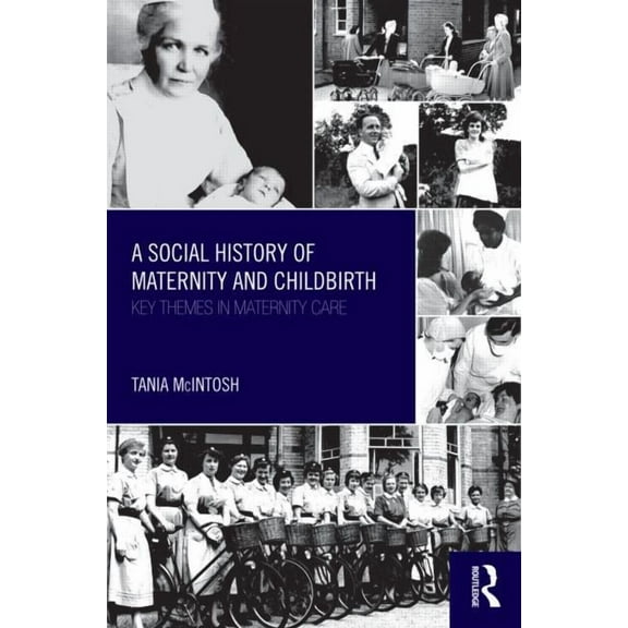 A Social History of Maternity and Childbirth: Key Themes in Maternity Care, (Paperback)