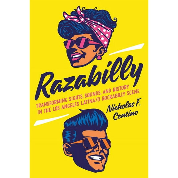 Razabilly: Transforming Sights, Sounds, and History in the Los Angeles Latina/o Rockabilly Scene, (Hardcover)