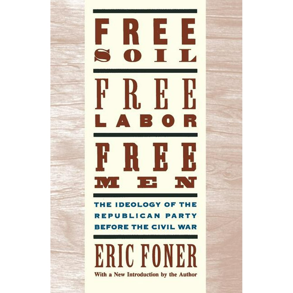 Free Soil, Free Labor, Free Men The Ideology of the