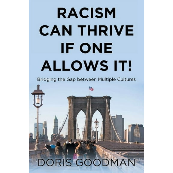 Racism Can Thrive If One Allows It!: Bridging the Gap between Multiple Cultures, (Paperback)