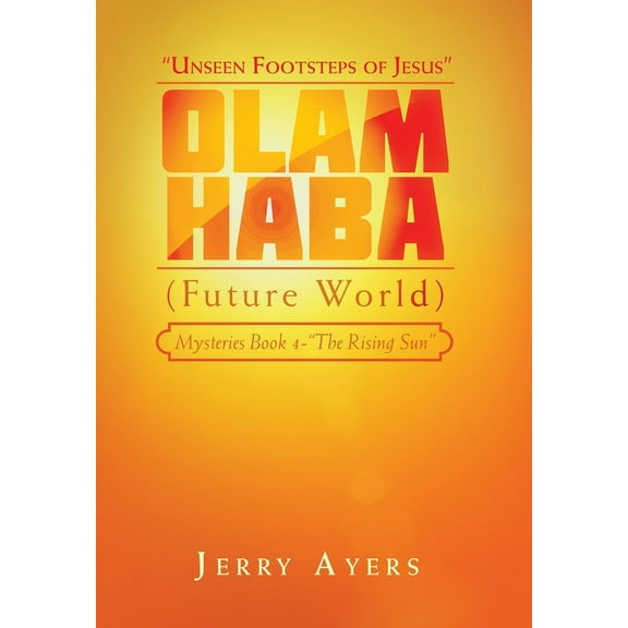 Olam Haba (Future World) Mysteries Book 4-"The Rising Sun": "Unseen Footsteps of Jesus", (Hardcover)