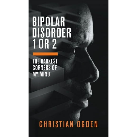 Bipolar Disorder 1 Or 2: The Darkest Corners of My Mind (Hardcover)