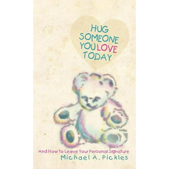 Hug Someone You Love Today: And How to Leave Your Personal Signature (Hardcover)