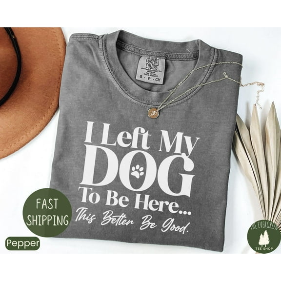 Velto I Left My Dog to Be Here Pet Lover Dog Mom Humor Gift T-Shirt Graphic Fullsize S-5XL Shirt