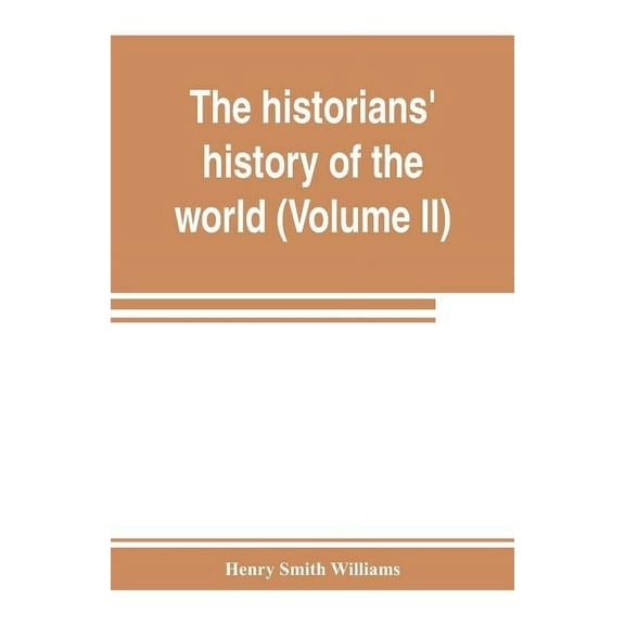 The historians' history of the world; a comprehensive narrative of the rise and development of nations as recorded by ov, (Paperback)