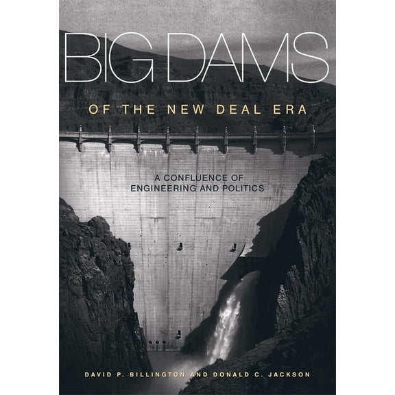 Big Dams of the New Deal Era: A Confluence of Engineering and Politics, (Paperback)