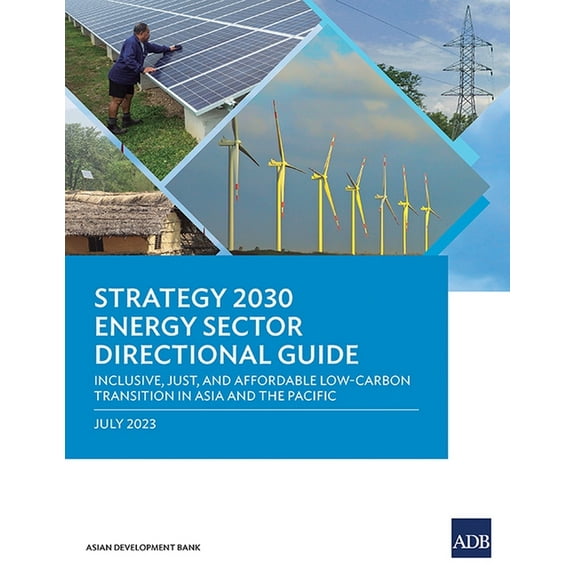 Strategy 2030 Energy Sector Directional Guide: Inclusive, Just, and Affordable Low-Carbon Transition in Asia and the Pac, (Paperback)