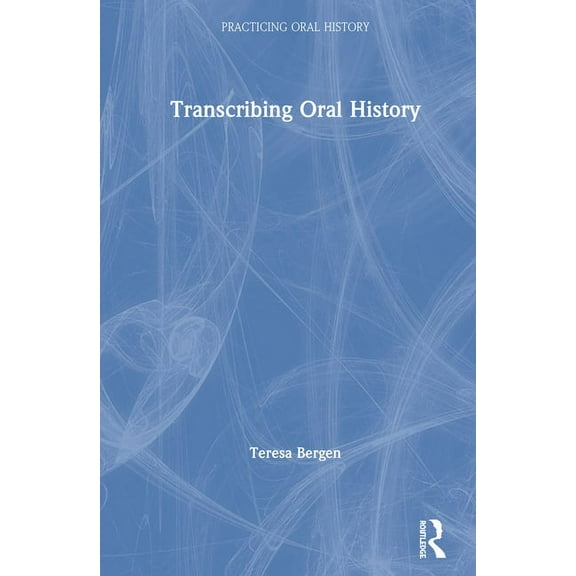 Practicing Oral History Transcribing Oral History, (Hardcover)