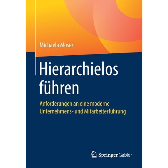 Hierarchielos FÃ¼hren: Anforderungen an Eine Moderne Unternehmens- Und MitarbeiterfÃ¼hrung, (Paperback)